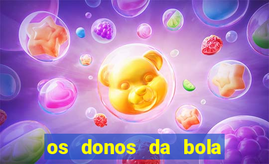 os donos da bola casa de aposta